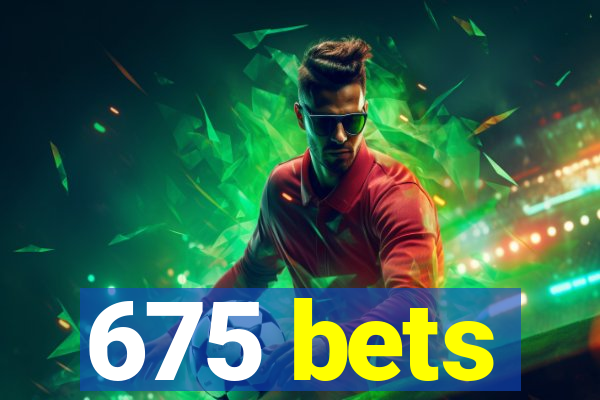 675 bets